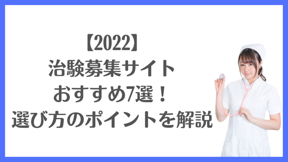 【2022】治験募集サイトおすすめ7選！選び方のポイントを解説